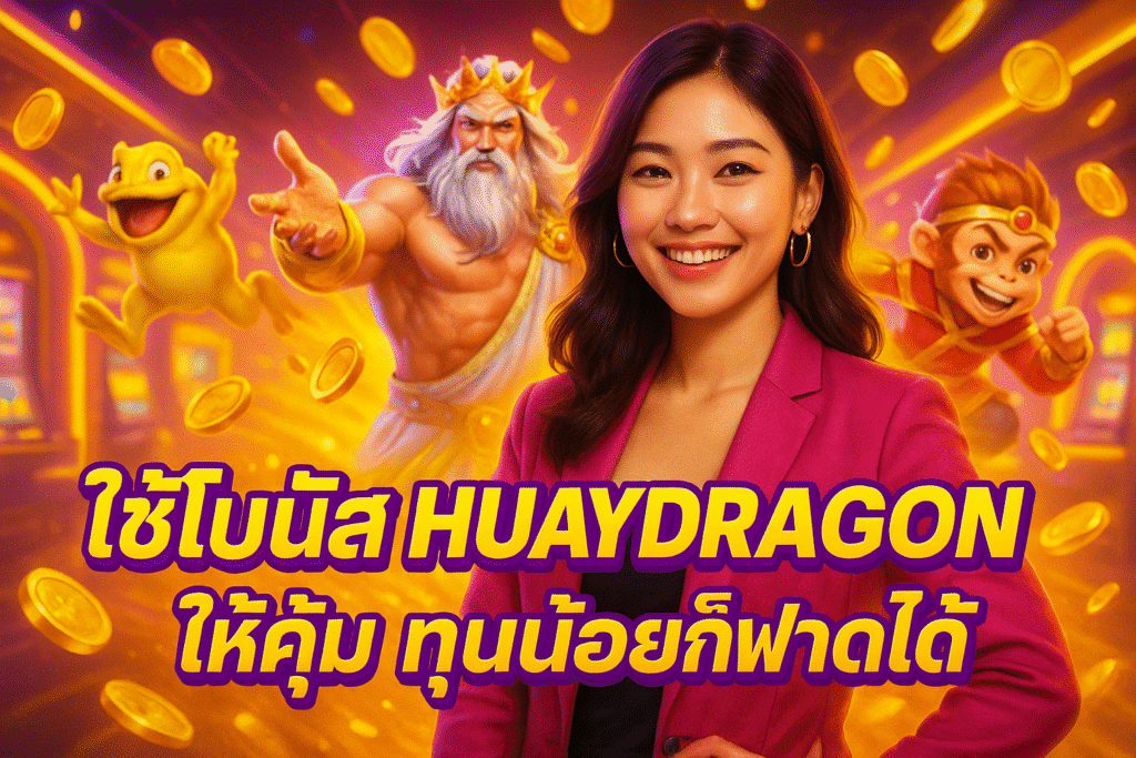 ใช้โบนัส HUAYDRAGON ให้คุ้ม ทุนน้อยก็ฟาดได้
